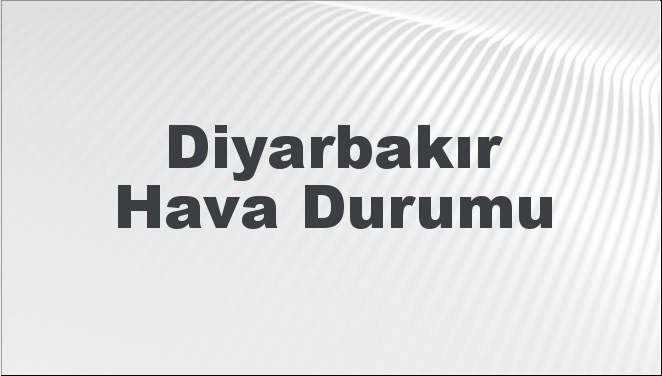 Diyarbakır Hava Durumu | Diyarbakır İçin Bugün, Yarın ve 5 Günlük Hava Durumu Nasıl Olacak? 24 Kasım 2024